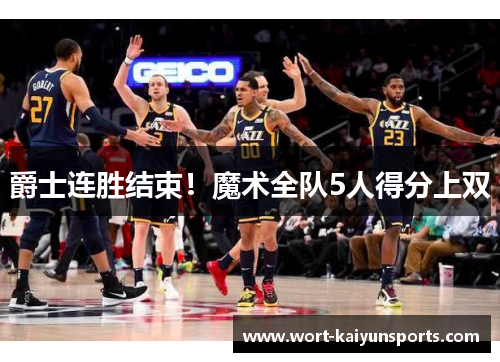 爵士连胜结束！魔术全队5人得分上双
