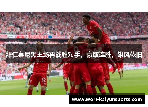 拜仁慕尼黑主场再战胜对手，豪取连胜，雄风依旧